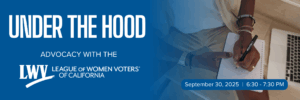 Under the Hood: Advocacy with the League of Women Voters of California