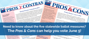 Views of the pros and cons covers in English and Spanish (Pros and cons on the ballot measures, propositions, cavotes, caelections, voting, League of Women Voters of California Education Fund)